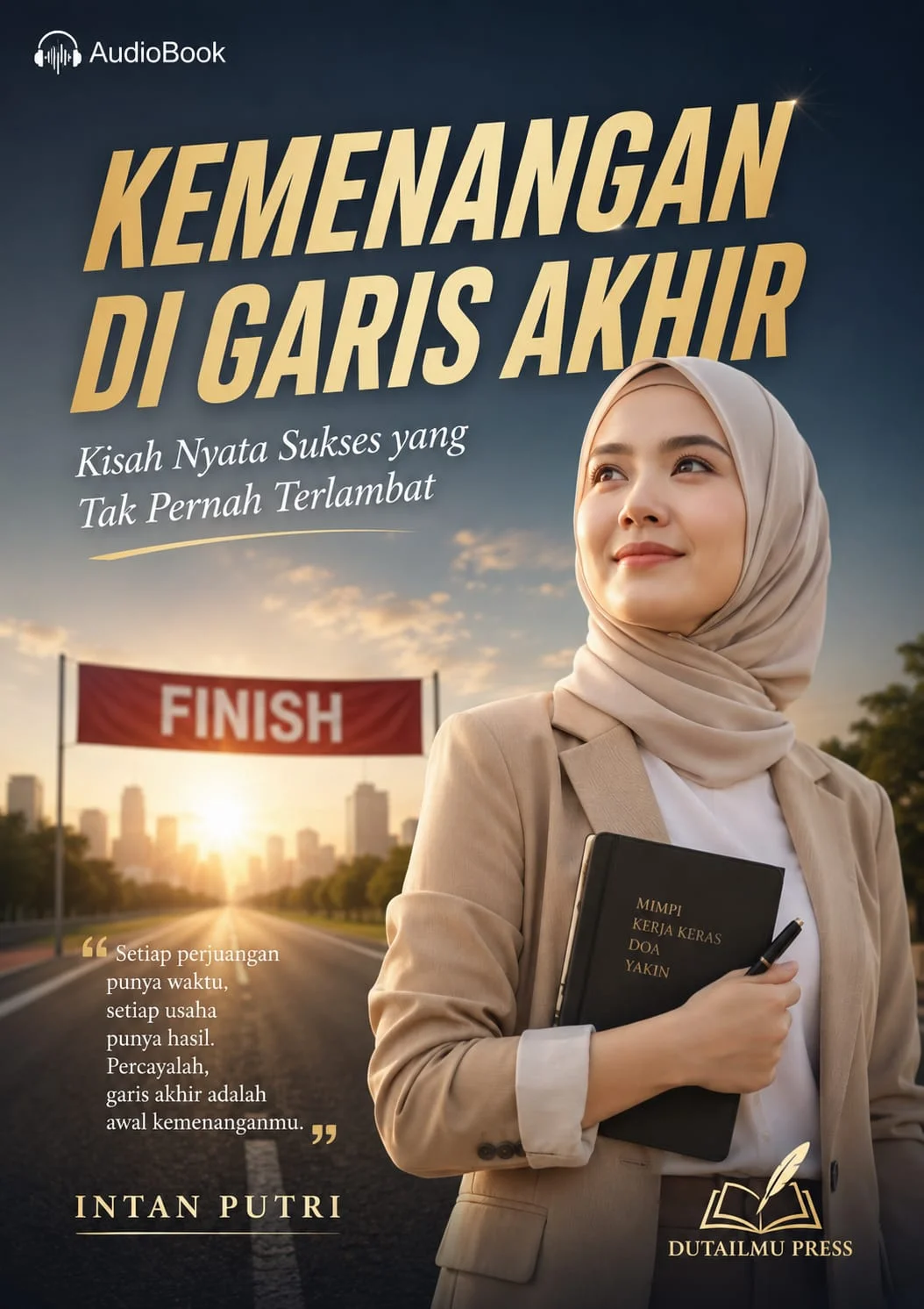 KEMENANGAN DI GARIS AKHIR : Kisah Nyata Sukses yang Tak Pernah Terlambat