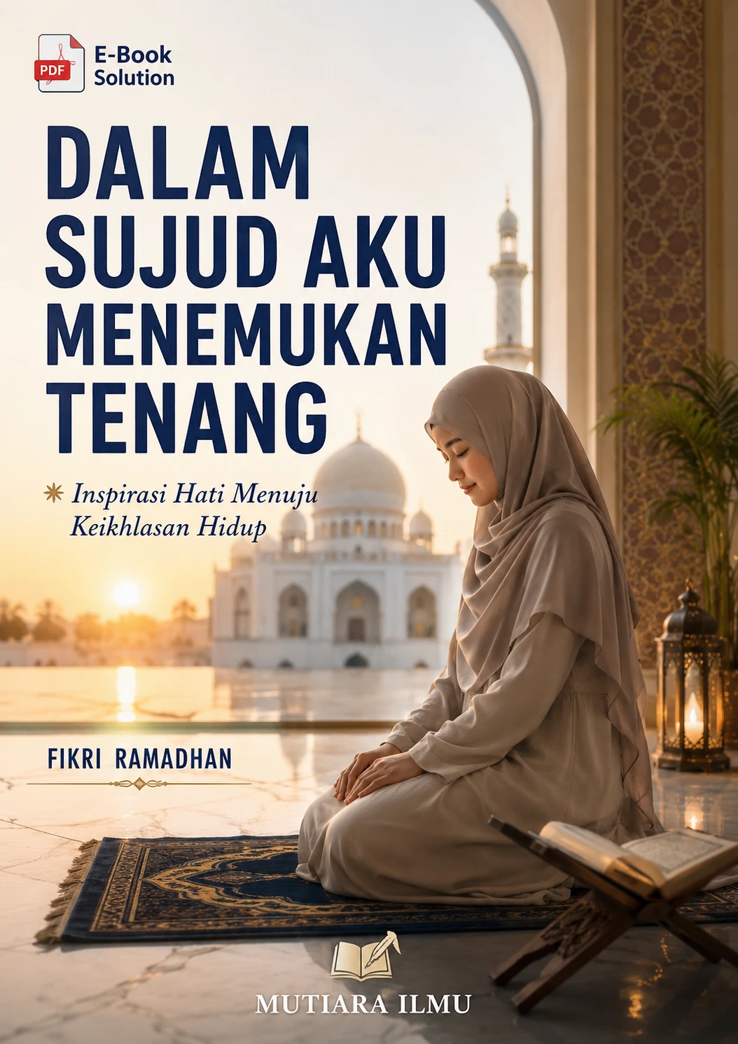 DALAM SUJUD AKU MENEMUKAN TENANG - Inspirasi Hati Menuju Keikhlasan Hidup