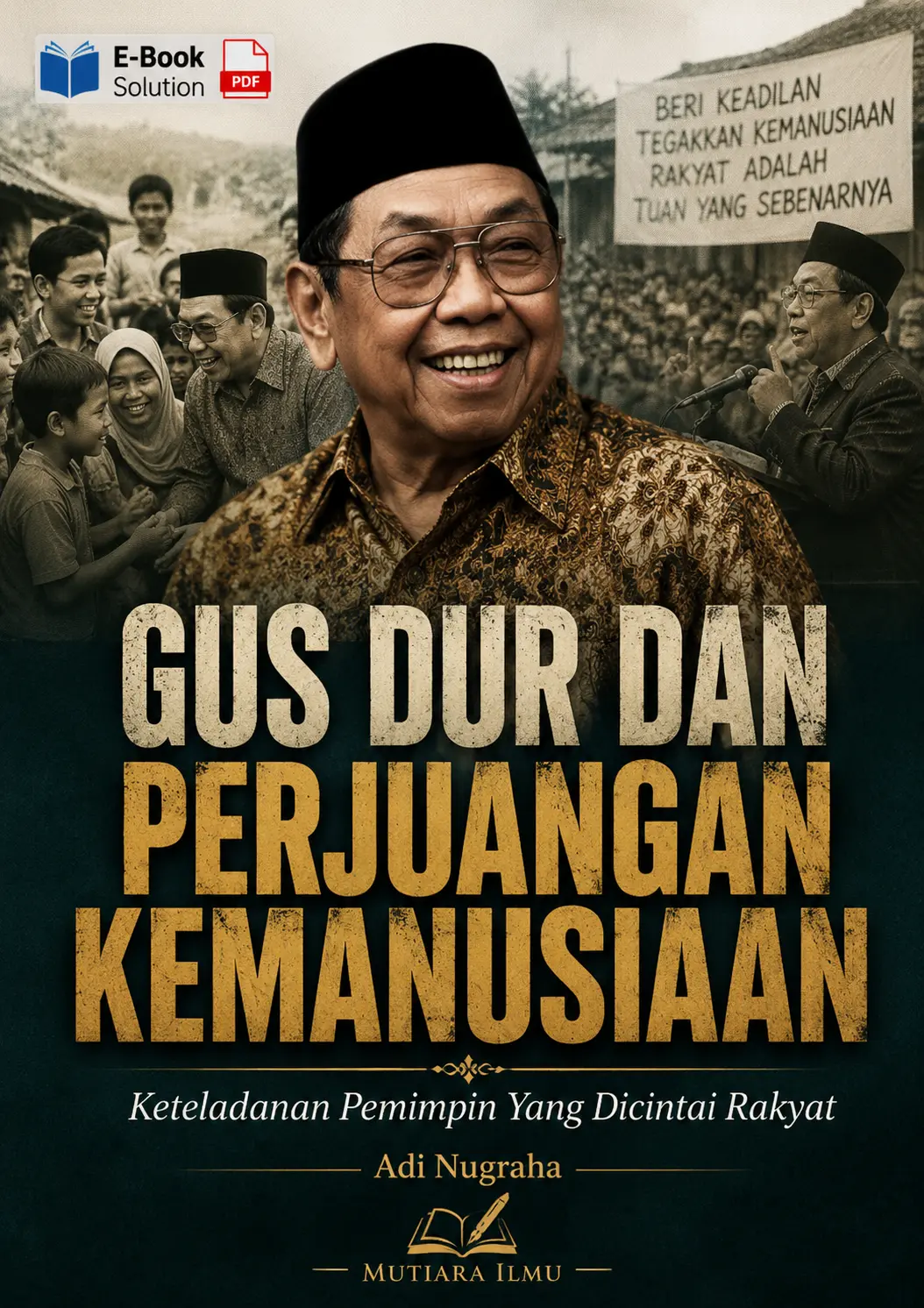 GUS DUR DAN PERJUANGAN KEMANUSIAAN - Keteladanan Pemimpin Yang Dicintai Rakyat