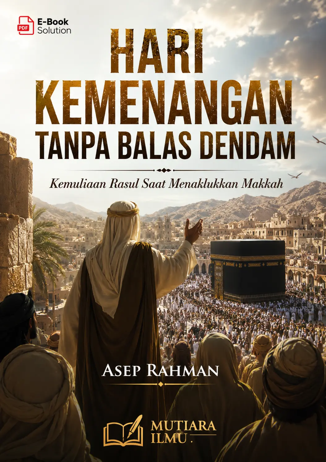 HARI KEMENANGAN TANPA BALAS DENDAM - Kemuliaan Rasul Saat Menaklukkan Makkah