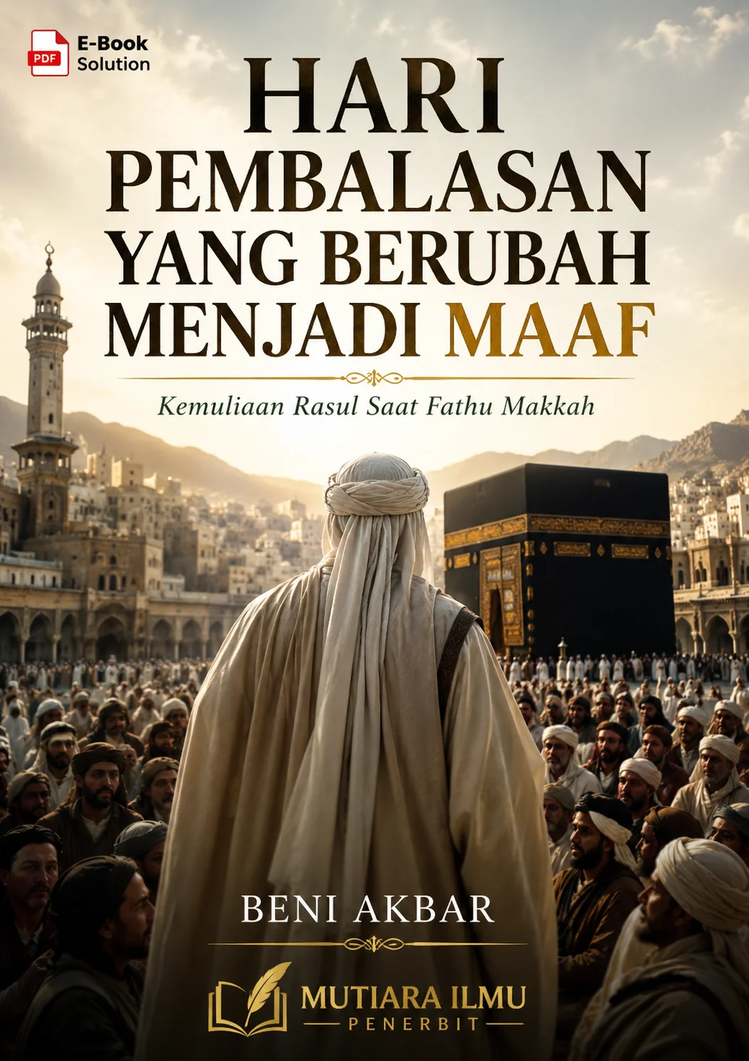 HARI PEMBALASAN YANG BERUBAH MENJADI MAAF - Kemuliaan Rasul Saat Fathu Makkah