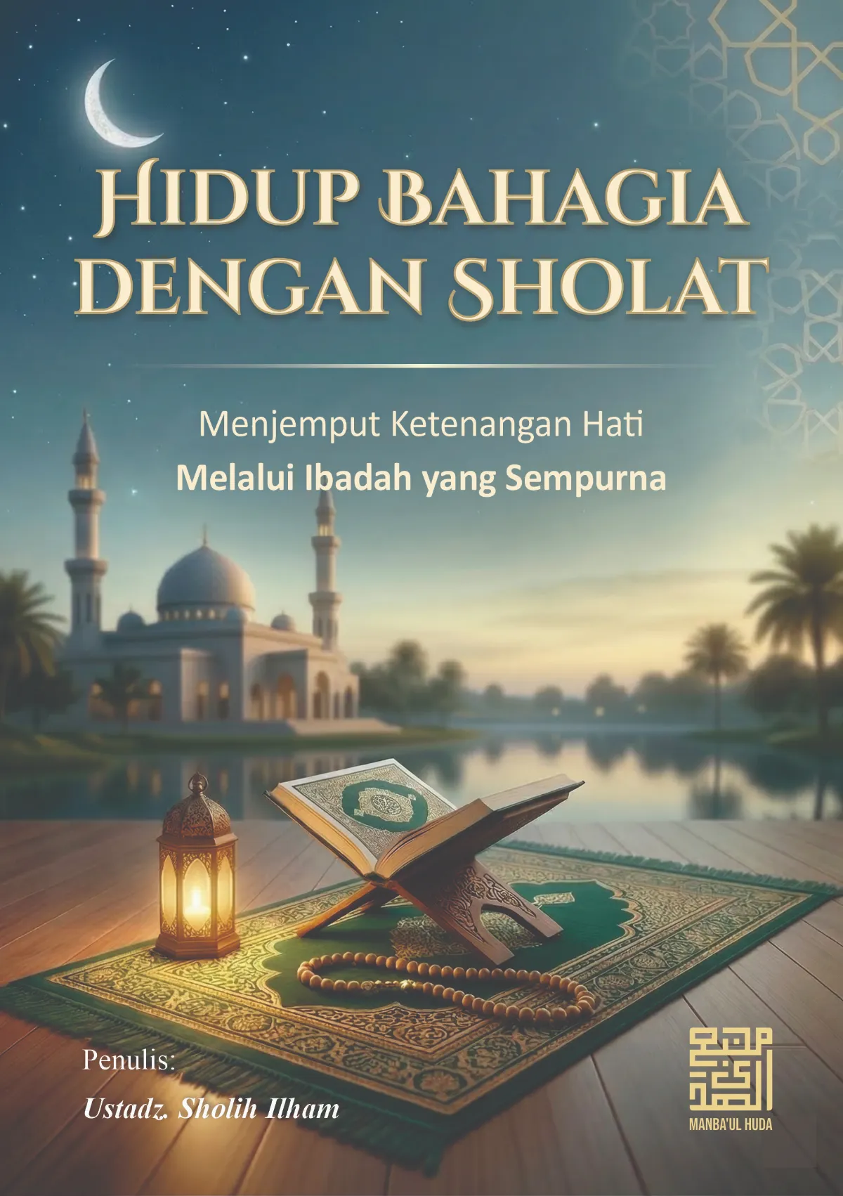 HIDUP BAHAGIA DENGAN SHOLAT - Menjemput Ketenangan Hati dengan Ibadah yang Sempurna