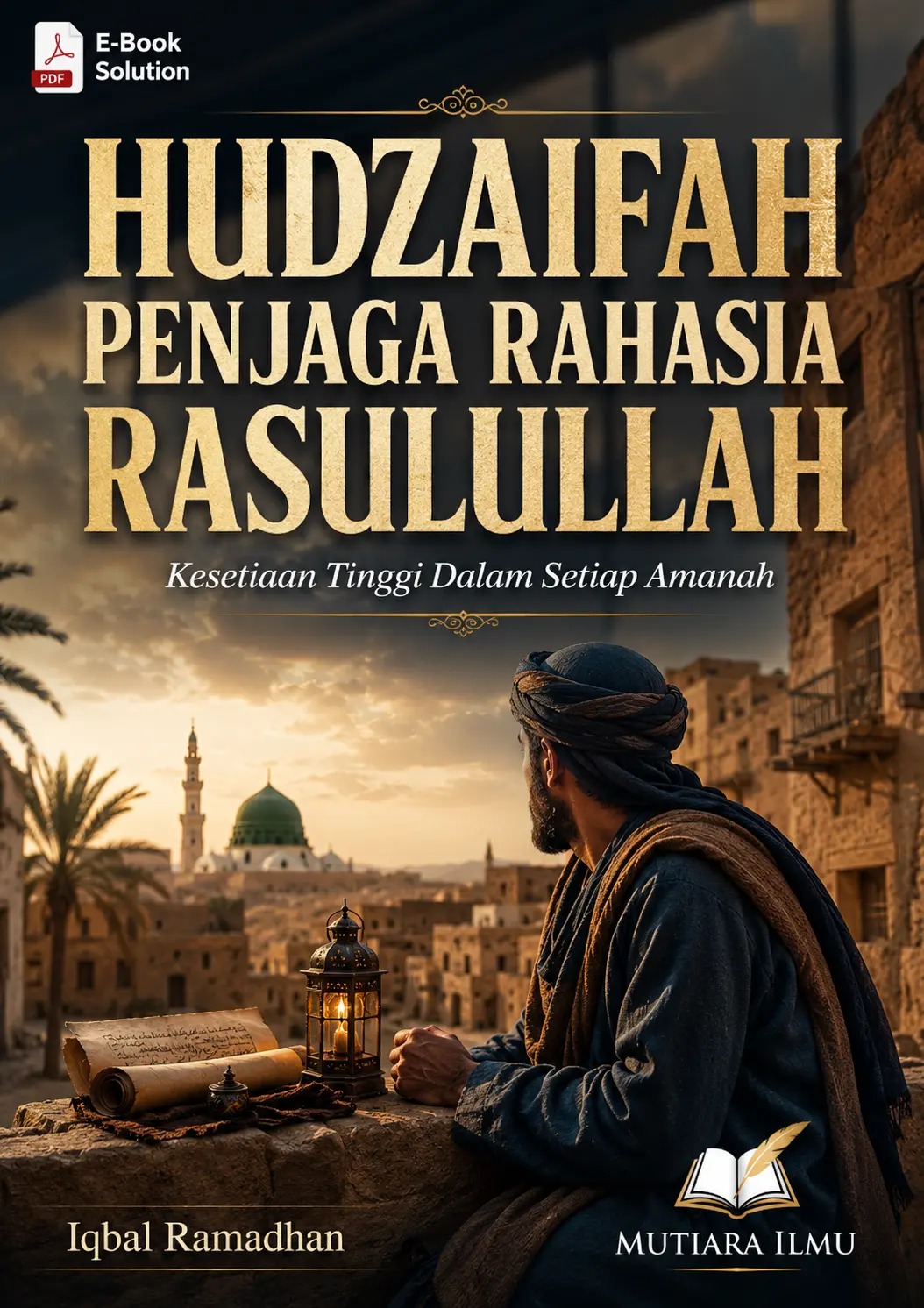 HUDZAIFAH PENJAGA RAHASIA RASULULLAH - Kesetiaan Tinggi Dalam Setiap Amanah