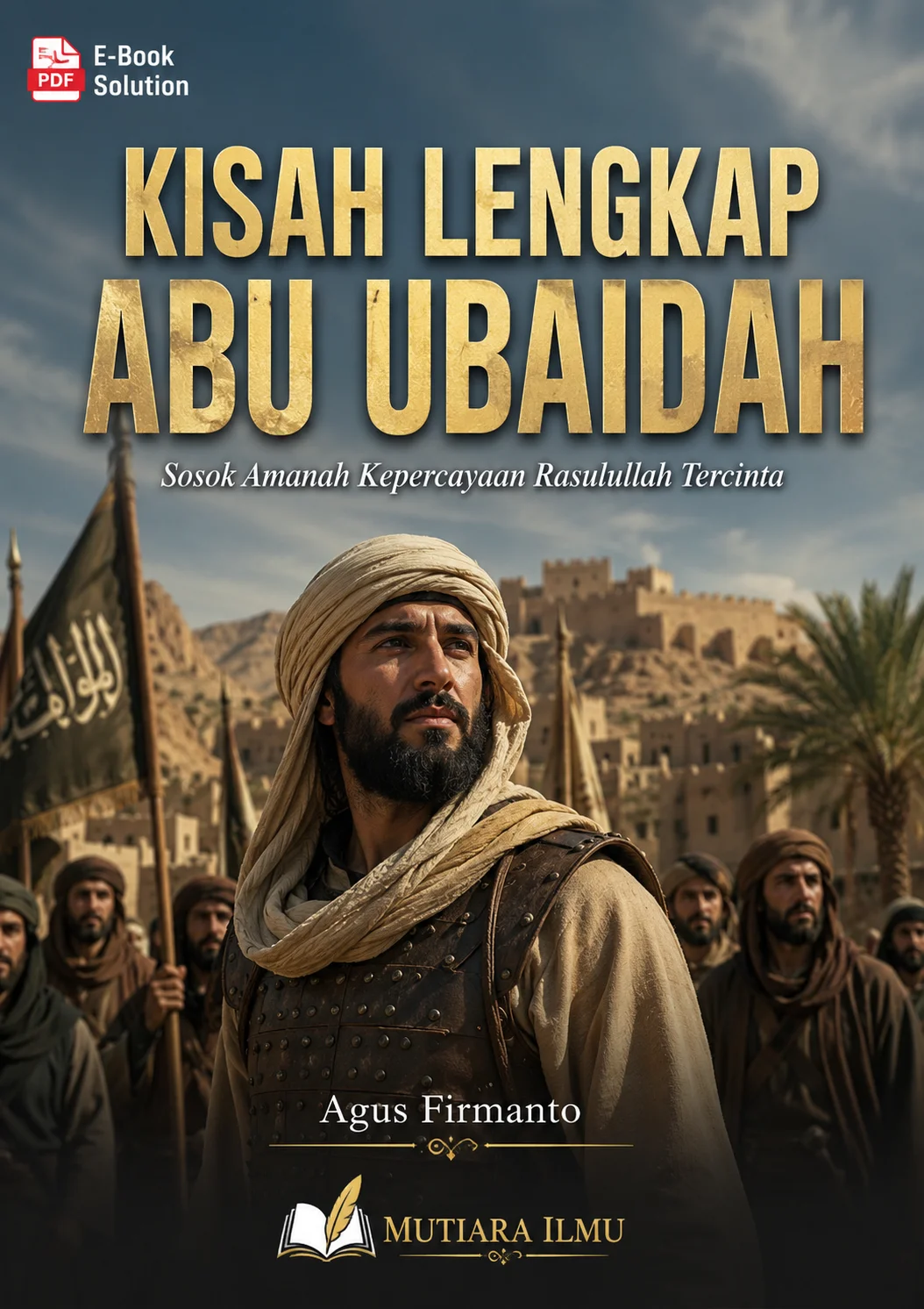 KISAH LENGKAP ABU UBAIDAH - Sosok Amanah Kepercayaan Rasulullah Tercinta