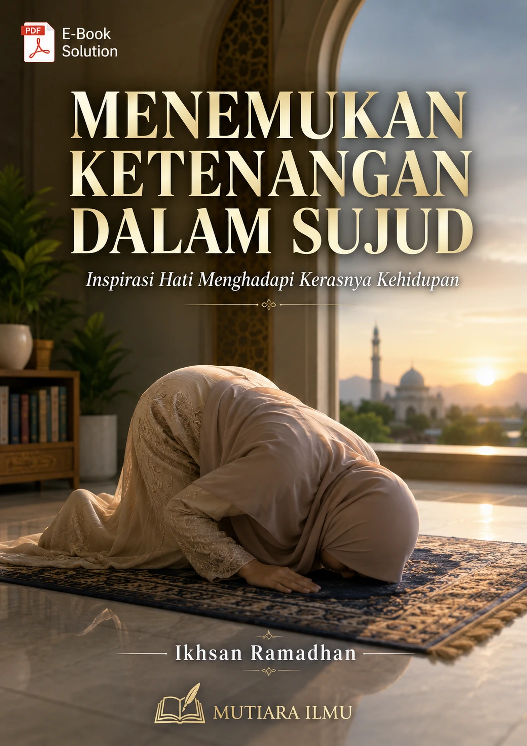 MENEMUKAN KETENANGAN DALAM SUJUD - Inspirasi Hati Menghadapi Kerasnya Kehidupan