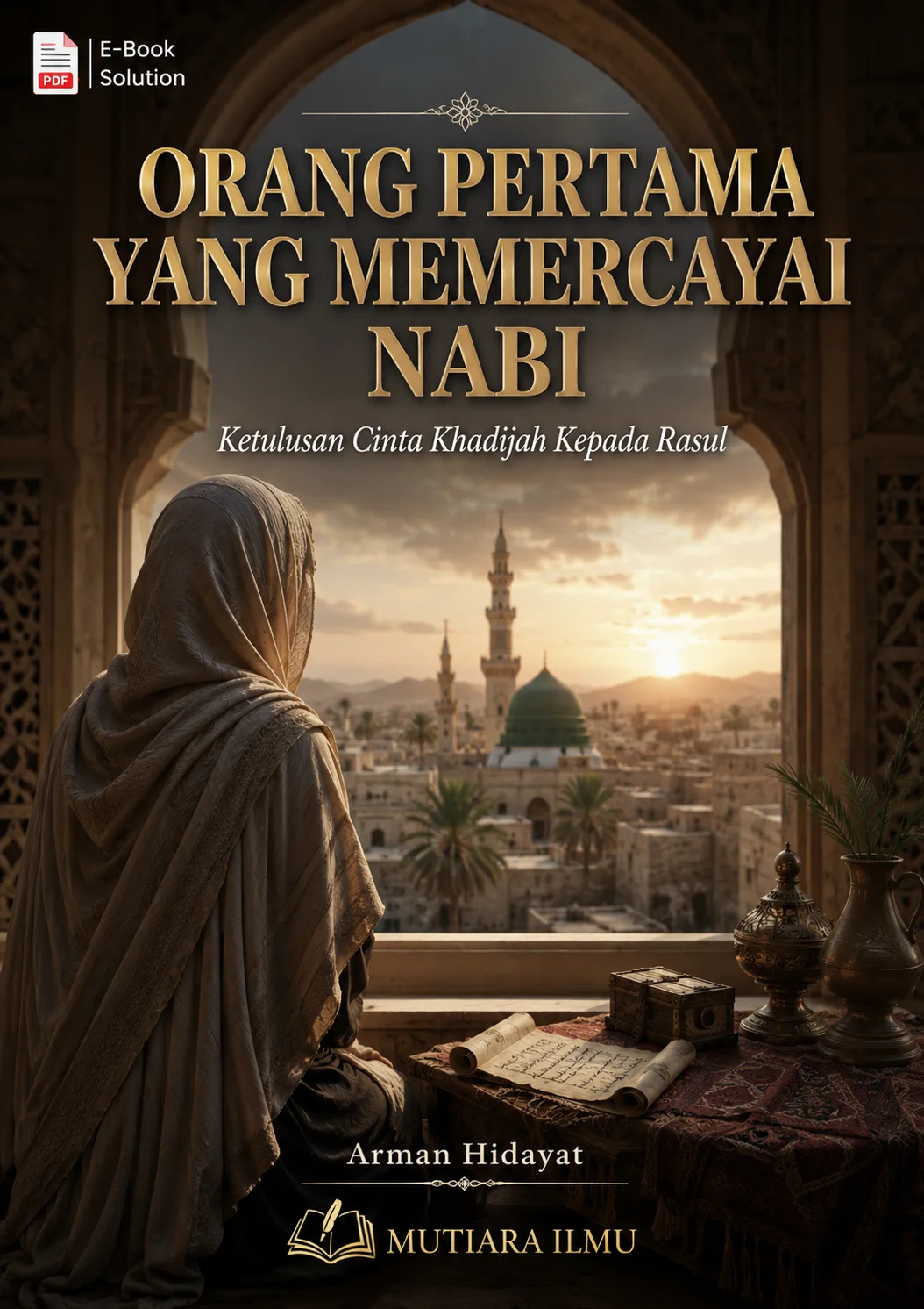 ORANG PERTAMA YANG MEMERCAYAI NABI - Ketulusan Cinta Khadijah Kepada Rasul