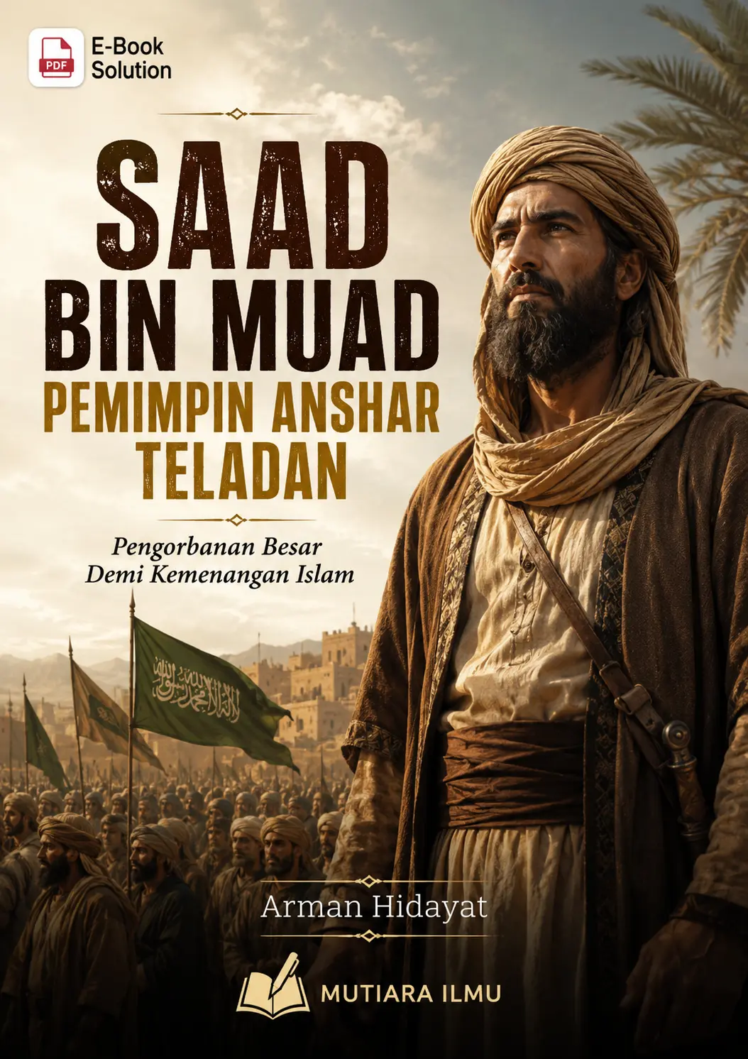 SAAD BIN MUAD PEMIMPIN ANSHAR TELADAN - Pengorbanan Besar Demi Kemenangan Islam